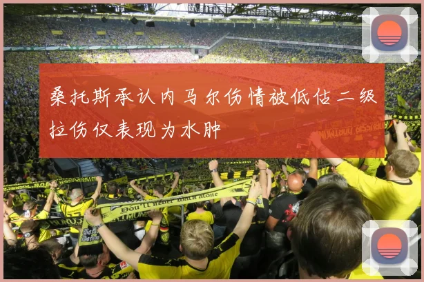 桑托斯承认内马尔伤情被低估二级拉伤仅表现为水肿