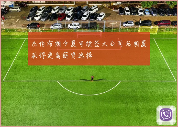 杰伦布朗今夏可续签大合同或明夏获得更高薪资选择