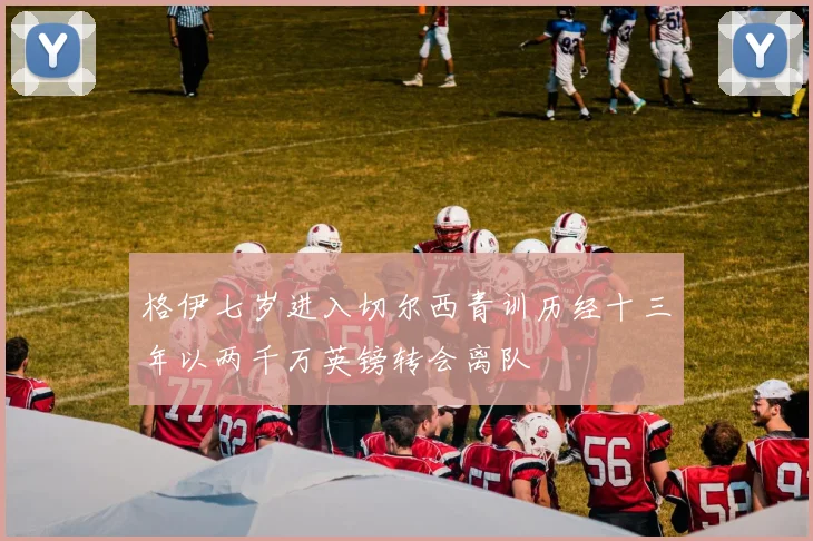 格伊七岁进入切尔西青训历经十三年以两千万英镑转会离队